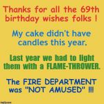 Yay!  It's My BIRTHDAY! | Thanks for all the 69th
 birthday wishes folks ! My cake didn't have
 candles this year. Last  year  we  had  to  light
them  with  a  FLAME-THROWER. The FIRE DEPARTMENT
 was "NOT AMUSED" !!! | image tagged in yellow background,birthdays,memes,rick75230 | made w/ Imgflip meme maker
