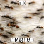 The Area 51 Raid | THE; AREA 51 RAID | image tagged in the area 51 raid | made w/ Imgflip meme maker