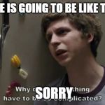Scott Pilgrim Complicated | WELL LIFE IS GOING TO BE LIKE THAT.......... SORRY | image tagged in scott pilgrim complicated | made w/ Imgflip meme maker