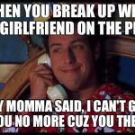 Waterboy Gossip | WHEN YOU BREAK UP WITH YOUR GIRLFRIEND ON THE PHONE :; MY MOMMA SAID, I CAN'T GET WITH YOU NO MORE CUZ YOU THE DEVIL... | image tagged in waterboy gossip | made w/ Imgflip meme maker