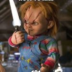 Chucky with Knife | HOW TO KILL; 101 | image tagged in chucky with knife | made w/ Imgflip meme maker