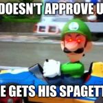Luigi Death Stare | LUIGI DOESN'T APPROVE UNLESS; HE GETS HIS SPAGETTI | image tagged in luigi death stare | made w/ Imgflip meme maker
