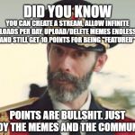 CaptinObvious | DID YOU KNOW YOU CAN CREATE A STREAM, ALLOW INFINITE UPLOADS PER DAY, UPLOAD/DELETE MEMES ENDLESSLY, AND STILL GET 10 POINTS FOR BEING "FEAT | image tagged in captinobvious | made w/ Imgflip meme maker