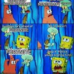 Claustrophobic squidward | PLEASE STOP SAYING MINECRAFT; MINECRAFT; FORTNITE; FORTNITE | image tagged in claustrophobic squidward | made w/ Imgflip meme maker