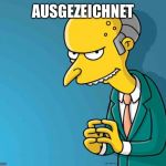 Mr Burns | AUSGEZEICHNET | image tagged in mr burns | made w/ Imgflip meme maker