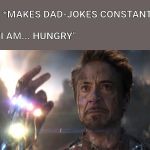 I am Iron Man | DAD: *MAKES DAD-JOKES CONSTANTLY*
 
ME: "I AM... HUNGRY" | image tagged in i am iron man | made w/ Imgflip meme maker