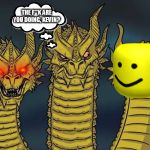 three headed dragon | THE F**K ARE YOU DOING, KEVIN? | image tagged in three headed dragon | made w/ Imgflip meme maker