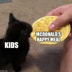 Kitten Biting A Waffle | MCDONALD'S HAPPY MEAL; KIDS | image tagged in kitten biting a waffle | made w/ Imgflip meme maker