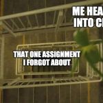 Kermit falling | ME HEADING INTO CLASS; THAT ONE ASSIGNMENT I FORGOT ABOUT | image tagged in kermit falling | made w/ Imgflip meme maker