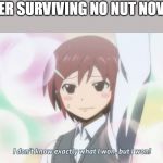 I don't know what i won, but i won | *ME AFTER SURVIVING NO NUT NOVEMBER* | image tagged in i don't know what i won but i won | made w/ Imgflip meme maker