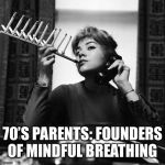 Smoking Lady | 70’S PARENTS: FOUNDERS OF MINDFUL BREATHING | image tagged in smoking lady | made w/ Imgflip meme maker