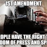 typewriter typing | 1ST AMENDMENT; PEOPLE HAVE THE RIGHT TO FREEDOM OF PRESS AND SPEECH | image tagged in typewriter typing | made w/ Imgflip meme maker
