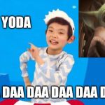 baby shark | BABY YODA; DAA DAA DAA DAA DAA DAA | image tagged in baby shark | made w/ Imgflip meme maker