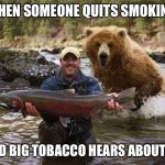 Monday  | WHEN SOMEONE QUITS SMOKING; AND BIG TOBACCO HEARS ABOUT IT | image tagged in monday | made w/ Imgflip meme maker