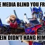 Optimus Prime | DO NOT LET THE MEDIA BLIND YOU FROM THE FACT.... EPSTEIN DIDN'T HANG HIMSELF. | image tagged in optimus prime | made w/ Imgflip meme maker