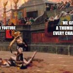 Gladiator | *ME GIVING A THUMBS DOWN EVERY CHANCE I GET; *ADS ON YOUTUBE | image tagged in gladiator | made w/ Imgflip meme maker