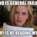 Clueless | WHO IS GENERAL FAILURE AND WHY IS HE READING MY DISK? | image tagged in clueless | made w/ Imgflip meme maker