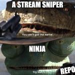 Try Me Rango | A STREAM SNIPER; NINJA; REPORT | image tagged in try me rango | made w/ Imgflip meme maker