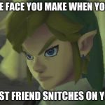 How dare YOU !!!!!!!!! | THE FACE YOU MAKE WHEN YOUR; BEST FRIEND SNITCHES ON YOU | image tagged in angry link | made w/ Imgflip meme maker