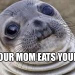 Seal | WHEN YOUR MOM EATS YOUR CANDY | image tagged in funny | made w/ Imgflip meme maker