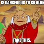 +2 upvote of awesomeness | IT IS DANGEROUS TO GO ALONE. TAKE THIS. | image tagged in dungeon master | made w/ Imgflip meme maker