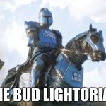 Bud Knight | THE BUD LIGHTORIAN | image tagged in bud knight | made w/ Imgflip meme maker