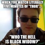 Marvel Meme | WHEN YOU WATCH LITERALLY FIVE MINUTES OF "THOR"... "WHO THE HELL IS BLACK WIDOW?" | image tagged in d isaac thomas,marvel | made w/ Imgflip meme maker