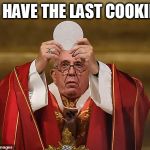 cookie | I HAVE THE LAST COOKIE | image tagged in cookie | made w/ Imgflip meme maker