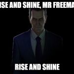 Half-Life - G-Man 2020 | RISE AND SHINE, MR FREEMAN; RISE AND SHINE | image tagged in half-life - g-man 2020 | made w/ Imgflip meme maker