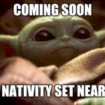 Baby Yoda | COMING SOON; TO A NATIVITY SET NEAR YOU | image tagged in baby yoda | made w/ Imgflip meme maker
