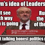 Corbyn - Labours Parasite leader | Corbyn's idea of Leadership . . . Run to the front of the pack; Wait see which way opinion is going; Straight talking honest politics my arse | image tagged in brexit election 2019,brexit boris corbyn farage swinson trump,jc4pmnow gtto jc4pm2019,lansman marxist momentum students,cultofco | made w/ Imgflip meme maker