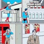 Superman burning building | YOUTUBERS BURNING BECAUSE OF THEIR MISTAKE; YOUTUBE | image tagged in superman burning building | made w/ Imgflip meme maker