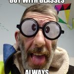 Funny quote Bert | NEVER HIT A GUY WITH GLASSES; ALWAYS USE YOUR FIST | image tagged in funny quote bert | made w/ Imgflip meme maker