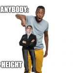 making fun of height | ANYBODY:; FELIX'S HEIGHT | image tagged in making fun of height | made w/ Imgflip meme maker