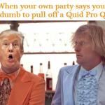 Trump Dumb and Dumber Quid Pro Quo