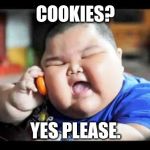 fat baby on phone | COOKIES? YES PLEASE. | image tagged in fat baby on phone | made w/ Imgflip meme maker