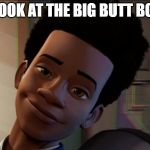 Miles | LOOK AT THE BIG BUTT BOI | image tagged in miles | made w/ Imgflip meme maker