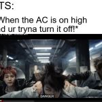 BTS | BTS:; * When the AC is on high and ur tryna turn it off!* | image tagged in bts | made w/ Imgflip meme maker