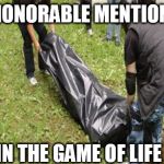 body bag | HONORABLE MENTION; IN THE GAME OF LIFE | image tagged in body bag | made w/ Imgflip meme maker