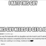 le worst hate comment ever | I HATE THIS GUY; THIS GUY NEEDS TO GET A JOB | image tagged in le worst hate comment ever | made w/ Imgflip meme maker