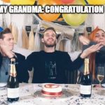 PewDiePie Congratulations | MY GRANDMA: CONGRATULATION; ME LITERALLY DOING NOTHING | image tagged in pewdiepie congratulations | made w/ Imgflip meme maker