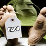 toe tag | DISCO | image tagged in toe tag | made w/ Imgflip meme maker