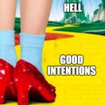 It's not a just highway to hell, but multi-lane expressway. | HELL; GOOD INTENTIONS | image tagged in follow the yellow brick road | made w/ Imgflip meme maker