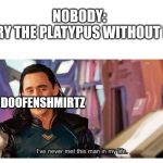 Classic one. | NOBODY:
PERRY THE PLATYPUS WITHOUT HAT; DR. DOOFENSHMIRTZ | image tagged in i never met this man in my life,memes,phineas and ferb,doofenshmirtz | made w/ Imgflip meme maker