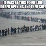 Very long line in plaza 600 x 400 | IT WAS AT THIS POINT LIDL CONSIDERED OPENING ANOTHER CHECKOUT | image tagged in very long line in plaza 600 x 400 | made w/ Imgflip meme maker