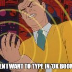 must not | WHEN I WANT TO TYPE IN 'OK BOOMER' | image tagged in must not | made w/ Imgflip meme maker