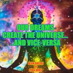 Spiritual | OUR DREAMS
CREATE THE UNIVERSE...
...AND VICE-VERSA; ALIEN POETRY
BY
PING WINS | image tagged in spiritual | made w/ Imgflip meme maker