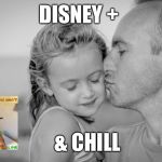 DISNEY +; & CHILL | image tagged in iwilloffendeveryone,disney,disney plus,funny,memes | made w/ Imgflip meme maker