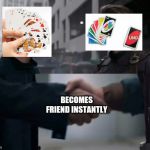 playing cards | BECOMES FRIEND INSTANTLY | image tagged in endgame handshake,uno,house of cards | made w/ Imgflip meme maker
