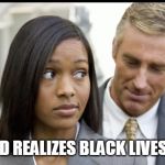White boss behind black employee | WHEN TED REALIZES BLACK LIVES MATTER | image tagged in white boss behind black employee | made w/ Imgflip meme maker